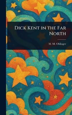 Dick Kent in the Far North - M M (Milo Milton) Oblinger - cover