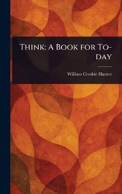 Think: A Book for To-day - William Crosbie Hunter - cover