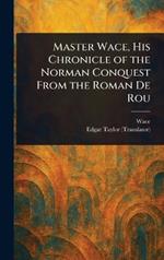 Master Wace, His Chronicle of the Norman Conquest From the Roman De Rou