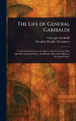 The Life of General Garibaldi - Giuseppe Garibaldi,Theodore Dwight - cover