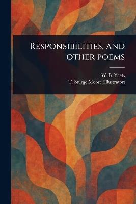 Responsibilities, and Other Poems - W B (William Butler) Yeats,T Sturge (Thomas Sturge) Moore - cover