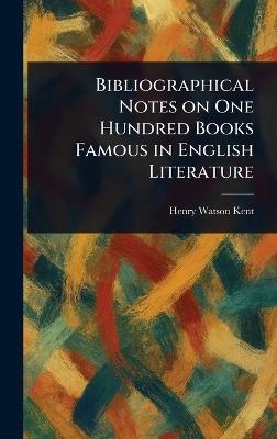 Bibliographical Notes on One Hundred Books Famous in English Literature - Henry Watson Kent - cover