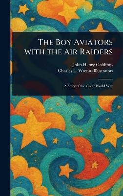 The Boy Aviators With the Air Raiders - John Henry Goldfrap,Charles L (Charles Lewis) Wrenn - cover