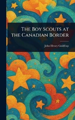 The Boy Scouts at the Canadian Border - John Henry Goldfrap - cover