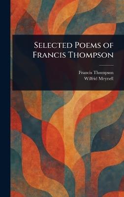 Selected Poems of Francis Thompson - Francis Thompson,Wilfrid Meynell - cover