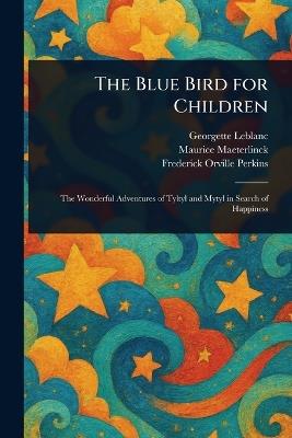The Blue Bird for Children - Georgette LeBlanc,Maurice Maeterlinck,Frederick Orville Perkins - cover