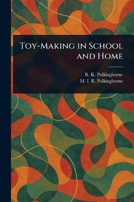 Toy-Making in School and Home - R K (Ruby Kathleen) Polkinghorne,M I R (Mabel Irene R Polkinghorne - cover