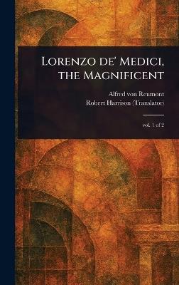 Lorenzo De' Medici, the Magnificent - Alfred Von Reumont,Robert Harrison - cover