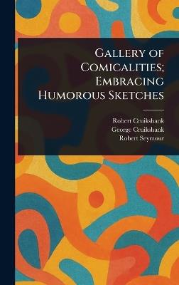 Gallery of Comicalities; Embracing Humorous Sketches - Robert Cruikshank,George Cruikshank,Robert Seymour - cover