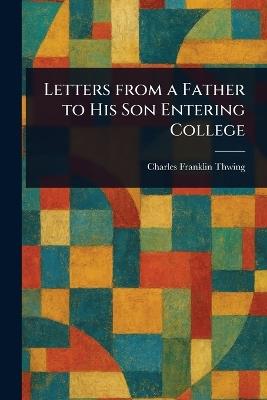 Letters From a Father to His Son Entering College - Charles Franklin Thwing - cover