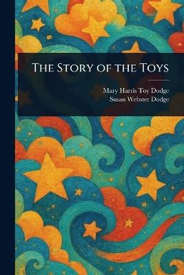 The Story of the Toys - Mary Harris Toy Dodge,Susan Webster Dodge - cover