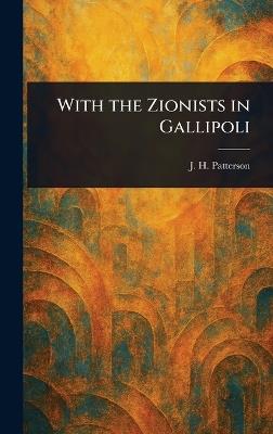 With the Zionists in Gallipoli - J H (John Henry) Patterson - cover