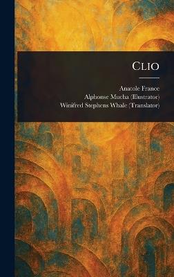 Clio - Anatole France,Alphonse Mucha,Winifred Stephens Whale - cover