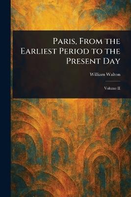 Paris, From the Earliest Period to the Present Day - William Walton - cover