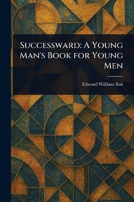 Successward: A Young Man's Book for Young Men - Edward William BOK - cover