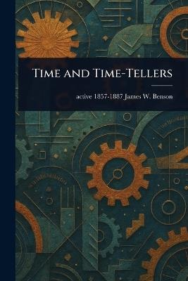 Time and Time-Tellers - James W Active 1857-1887 Benson - cover