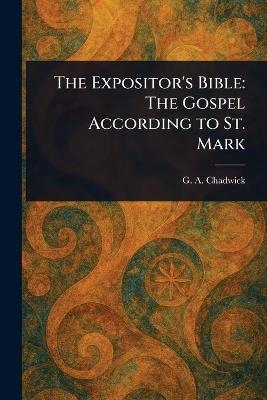 The Expositor's Bible: The Gospel According to St. Mark - G a (George Alexander) Chadwick - cover