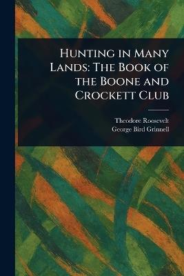Hunting in Many Lands: The Book of the Boone and Crockett Club - Theodore Roosevelt,George Bird Grinnell - cover