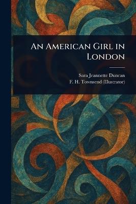 An American Girl in London - Sara Jeannette Duncan,F H (Frederick Henry) Townsend - cover