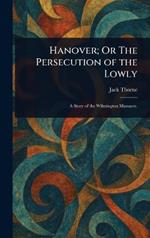 Hanover; Or The Persecution of the Lowly