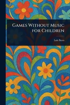 Games Without Music for Children - Loïs Bates - cover