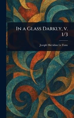 In a Glass Darkly, V. 1/3 - Joseph Sheridan Le Fanu - cover