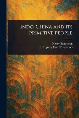 Indo-China and Its Primitive People - Henry Baudesson,E Appleby Holt - cover
