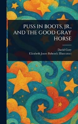 Puss in Boots, Jr., and the Good Gray Horse - David Cory,Elizabeth Jones Babcock - cover