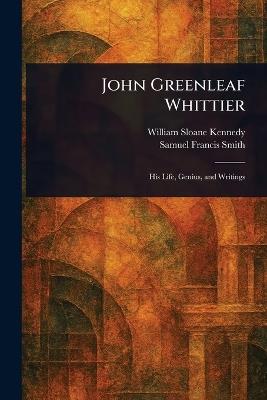 John Greenleaf Whittier - William Sloane Kennedy,Samuel Francis Smith - cover