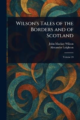 Wilson's Tales of the Borders and of Scotland - John MacKay Wilson,Alexander Leighton - cover