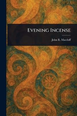 Evening Incense - John R (John Ross) Macduff - cover