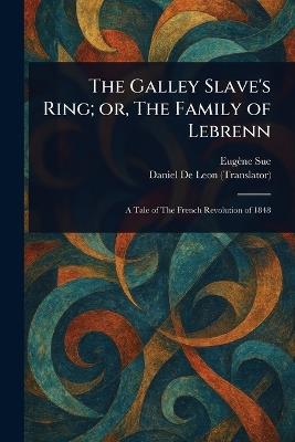 The Galley Slave's Ring; or, The Family of Lebrenn - Eugène Sue,Daniel De Leon - cover