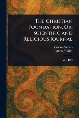 The Christian Foundation, Or, Scientific and Religious Journal - Various,Aaron Walker - cover