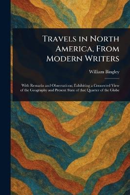 Travels in North America, From Modern Writers - William Bingley - cover