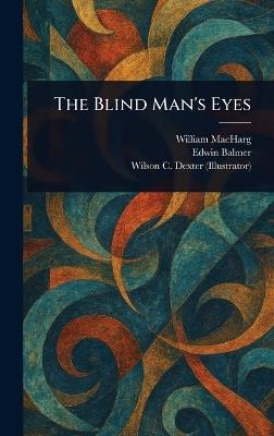 The Blind Man's Eyes - William Macharg,Edwin Balmer,Wilson C Dexter - cover