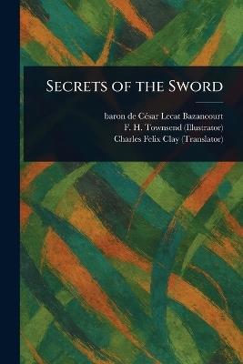 Secrets of the Sword - César Lecat Baron de Bazancourt,F H (Frederick Henry) Townsend,Charles Felix Clay - cover
