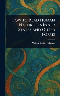 How to Read Human Nature: Its Inner States and Outer Forms - William Walker Atkinson - cover