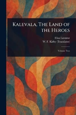 Kalevala, The Land of the Heroes - Elias Lönnrot,W F (William Forsell) Kirby - cover