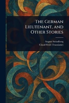The German Lieutenant, and Other Stories - August Strindberg,Claud Field - cover
