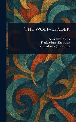 The Wolf-Leader - Alexandre Dumas,Frank Adams,A R (Alfred Richard) Allinson - cover