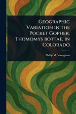 Geographic Variation in the Pocket Gopher, Thomomys Bottae, in Colorado