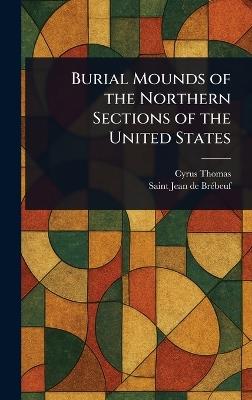 Burial Mounds of the Northern Sections of the United States - Cyrus Thomas,Jean de Saint Brébeuf - cover