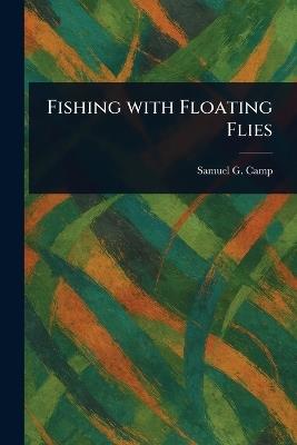 Fishing With Floating Flies - Samuel G (Samuel Granger) Camp - cover