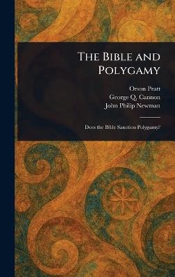 The Bible and Polygamy - Orson Pratt,George Q (George Quayle) Cannon,John Philip Newman - cover
