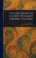 Outline Studies in the New Testament for Bible Teachers