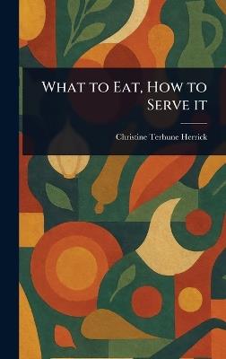 What to Eat, How to Serve It - Christine Terhune Herrick - cover