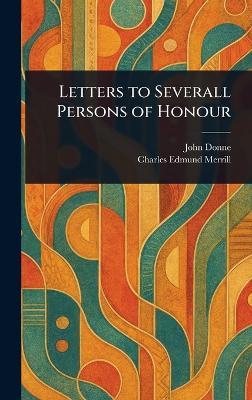 Letters to Severall Persons of Honour - John Donne,Charles Edmund Merrill - cover