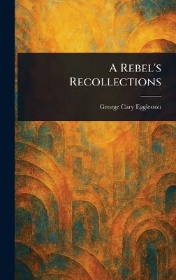 A Rebel's Recollections - George Cary Eggleston - cover