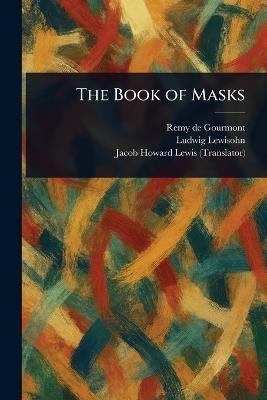 The Book of Masks - Remy De Gourmont,Ludwig Lewisohn,Jacob Howard Lewis - cover