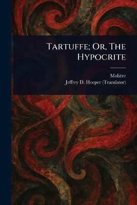 Tartuffe; Or, The Hypocrite - Molière,Jeffrey D Hoeper - cover
